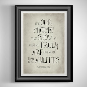 May include: Black and white typography print with a quote from Albus Dumbledore: "It is our choices that show us what we truly are, far more than our abilities."
