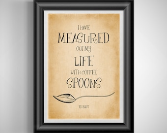 I have measured out my life with coffee spoons TS Eliot print decor Literary art Coffeespoons Unframed