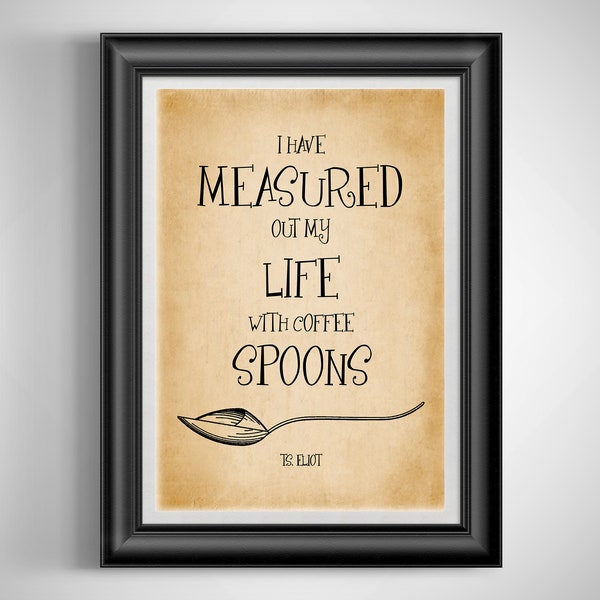 I have measured out my life with coffee spoons TS Eliot print decor Literary art Coffeespoons Unframed