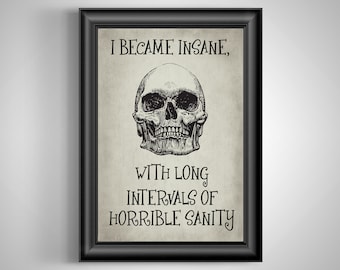 May include: Framed print featuring a detailed black and white skull illustration. The text reads, "I BECAME INSANE, WITH LONG INTERVALS OF HORRIBLE SANITY." The artwork is set against a neutral background, encased in a black frame.