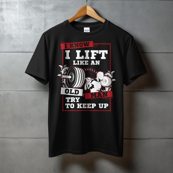 I Know I Lift Like An Old Man Try To Keep Up T-Shirt