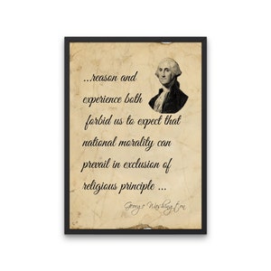 May include: A framed print with a quote by George Washington: "...reason and experience both forbid us to expect that national morality can prevail in exclusion of religious principle..."
