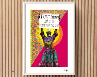 I can't believe I'm still protesting this sh*t - Limited Edition Print - A4 Print - A3 Print - Digital Collage - Black Art - African Art