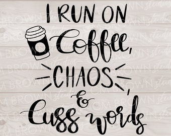 I Run On Coffee, Chaos, & Cuss Words SVG EPS JPG png dxf Digital Download Commercial License