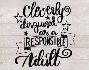 Cleverly Disguised as a Responsible Adult SVG EPS JPG png dxf Digital Download Commercial License