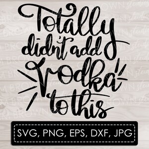 Totalmente non ha aggiunto Vodka a questo SVG EPS JPG png dxf Digital Download Commercial LIcense