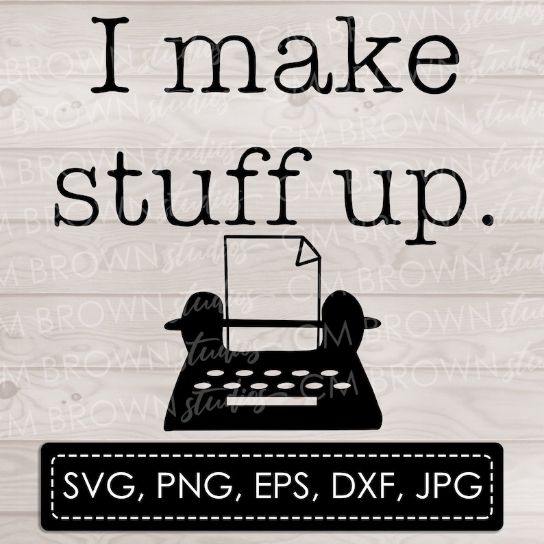 I Make Stuff Up SVG Writer SVG Writing SVG eps jpg png dxf Digital Download Commercial License image 1