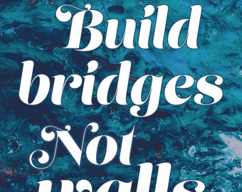 Build bridges, not walls