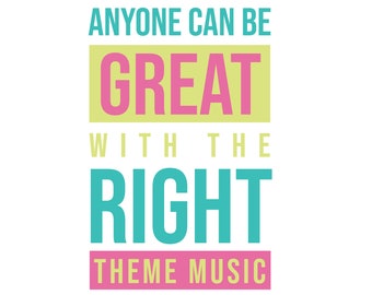 Anyone can be great with the right theme music (vertical)