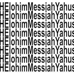 May include: A repeating pattern of black text on a white background. The text includes the words "YAHElohim Messiah Yahusha" repeated in a grid-like arrangement. The font is a bold, sans-serif style.