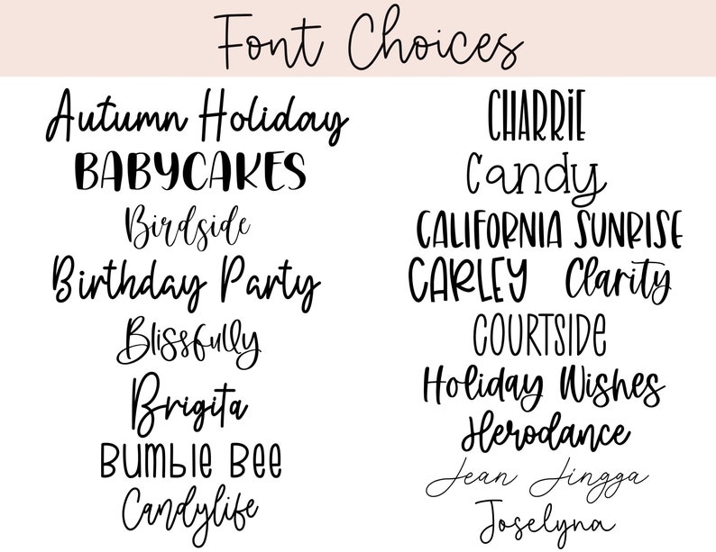 May include: An image displaying a selection of font styles. The words "Font Choices" are at the top. The fonts are presented in black, with examples such as "Autumn Holiday," "BABYCAKES," and "CHARRIE" shown.