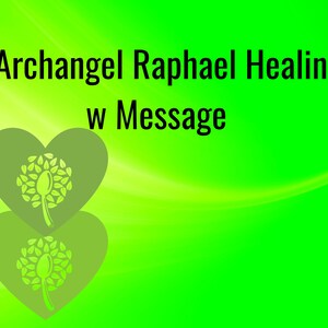 May include: Green background with the text "Archangel Raphael Healing w Message" in black. Two green hearts with a stylized green tree inside each heart.