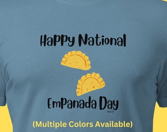 National Empanada Day April 8 Unisex Tshirt T-shirt Funny Shirt Fun Silly Humorous Comfy T-shirt shirt Tshirt