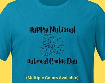 National Oatmeal Cookie Day April 30 Fun Tshirt Shirt T-Shirt Tee Cookie Baking Baker Teenager Adult Teacher Fun Silly Humorous Tshirt Shirt