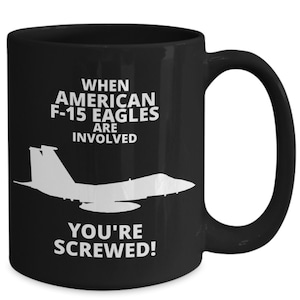 WHEN AMERICAN F-15 Eagles Are Involved You're Screwed! F-15 Eagle Pilots Mug, Gift for F-15 Pilots, Mechanics, Technicians, Coffee Mugs