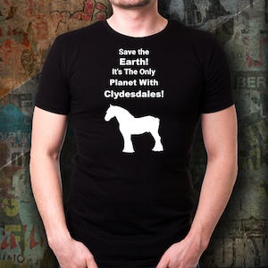 SAVE THE EARTH! It&#39;s The Only Planet with Clydesdales! Clydesdale Lovers T-Shirt, Clydesdale Lovers Gift, Horse Owners, Horse Lovers Gift