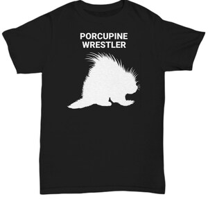 PORCUPINE WRESTLER, Porcupine Lover T-Shirt, Porcupine Lover Gift, Porcupine Mom Gift, Gift for Porcupine Owner, Rescuer, Unisex T-Shirts