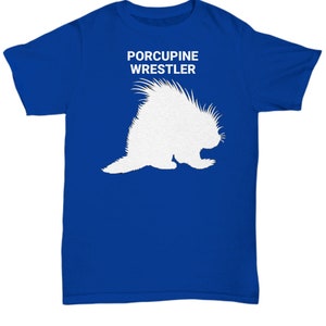 PORCUPINE WRESTLER, Porcupine Lover T-Shirt, Porcupine Lover Gift, Porcupine Mom Gift, Gift for Porcupine Owner, Rescuer, Unisex T-Shirts