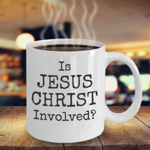 Is JESUS CHRIST IINVOLVED?  Jesus Loving, Christ Centered Gift, Spiritual, Motivating, Faith Filled, Hot Tea, Hot Chocolate, Coffee Mugs