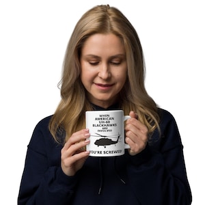 When AMERICAN UH-60 Blackhawks Are Involved You&#39;re Screwed! Gift for UH-60 Blackhawks Pilots, Mechanics, Technicians, White glossy mug
