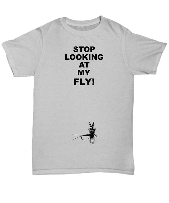 Stop Looking at My Fly Humorous Fly Fishing Lovers, Adult T-shirt, Fly  Fishing Lovers Gift, Funny Gift for Fly Fisherman, Unisex T-shirt 