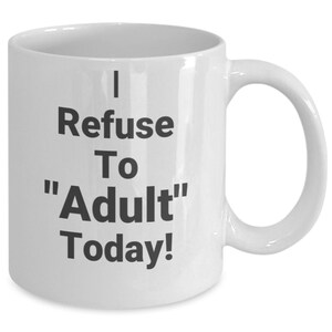 I REFUSE TO &quot;Adult&quot; Today! Adult Humor Gift, Adult Sarcasm Gift, Gift for Adults, Hot Tea, Hot Chocolate, Coffee Mugs