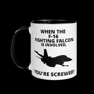 When The USAF F-16 Fighting Falcon Is Involved, You&#39;re Screwed! Gift for F-16 Pilots, Mechanics, Technicians, Coffee Mug with Color Inside