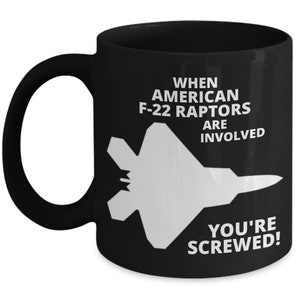 WHEN AMERICAN F-22 Raptors Are Involved You&#39;re Screwed! F-22 Raptor Pilots Mug, Gift for Raptor Pilots, Mechanics, Technicians, Coffee Mugs