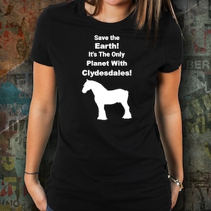 SAVE THE EARTH! It&#39;s The Only Planet with Clydesdales! Women&#39;s T-Shirts, Clydesdale Lovers Gift, Horse Owners, Horse Lovers Gift