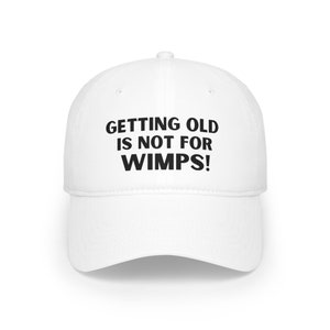 Getting Old Is Not For Wimps! Low Profile Baseball Cap