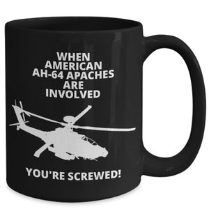 WHEN AMERICAN  AH-64 Apaches Are Involved You&#39;re Screwed! Ceramic, Black, Hot Chocolate, Hot Tea, Coffee Mugs