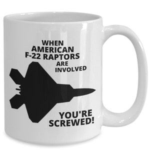 WHEN AMERICAN F-22 RAPTORS Are Involved You&#39;re Screwed! Ceramic, White, Hot Chocolate, Hot Tea, Coffee Mugs