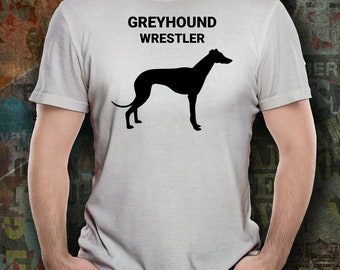 GREYHOUND WRESTLER, Greyhound Lovers T-Shirt, Greyhound Lover Gift, Greyhound Mom Gift, Gift for Greyhound Owners, Unisex T-Shirts