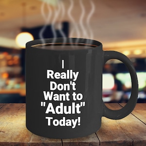 I REALLY DON&#39;T Want To &quot;Adult&quot; Today! Adult Humor Gift, Adult Sarcasm Gift, Gift for Adults, Hot Tea, Hot Chocolate, Coffee Mugs