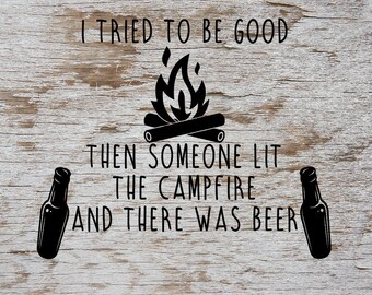 I Tried To Be Good Then Someone Lit the Campfire and There Was Beer SVG Cut File Digital file SVG for Silhouette Cricut Heat Transfer Vinyl