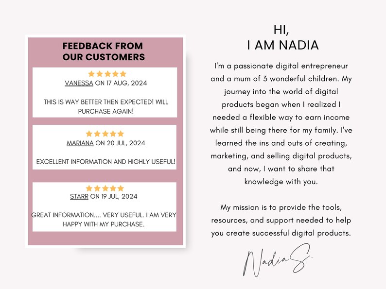 May include: A pink and white graphic with the text "Feedback from our customers" and three customer testimonials with five-star ratings. The text "Hi, I am Nadia" is in black text on a white background. The text below describes Nadia as a passionate digital entrepreneur and a mum of three children. The text also describes her mission to provide tools, resources, and support to help create successful digital products. The text is signed "Nadia S."