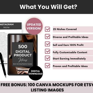 May include: A digital product guide with a black cover and the text "500 Digital Product Ideas" and "Start Earning Passive Income". The guide is open to reveal a woman working on a laptop. The text "What You Will Get?" is at the top of the image. A list of benefits is shown in pink checkboxes. The text "FREE BONUS: 100 CANVA MOCKUPS FOR ETSY LISTING IMAGES" is at the bottom of the image.