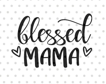 Blessed Mama SVG, Mom svg, dxf and png instant download, Mother's day SVG for Cricut and Silhouette, Momlife SVG, Blessed Mom svg