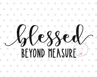 Blessed beyond measure SVG, Blessed svg, dxf and png instant download, Inspirational SVG, Spiritual SVG, Christian svg, quotes svg