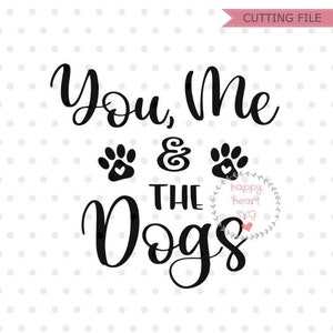 You Me and the Dogs SVG, Dog Mama SVG, Dog Mom svg, dxf and png instant download, Dog Mom SVG for Cricut and Silhouette, dog lover svg
