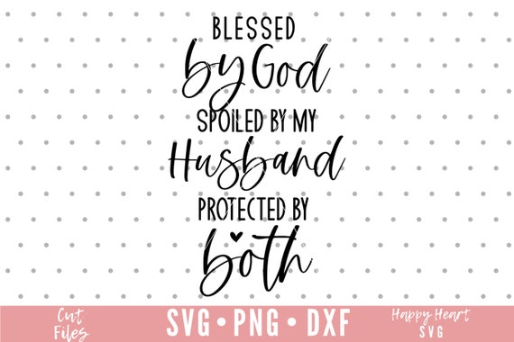 Free Free 114 Husband Svg Blessed By God Spoiled By My Husband SVG PNG EPS DXF File