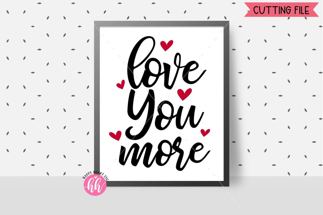 Love You More Svg, I Love You More Svg, Valentine’s Day Svg, Dxf, Png