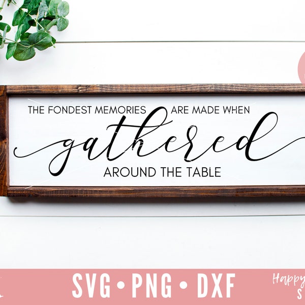 Gather SVG, The Fondest Memories Are Made When Gathered Around The Table svg,  Kitchen svg, dxf, png instant download, Kitchen Sign SVG