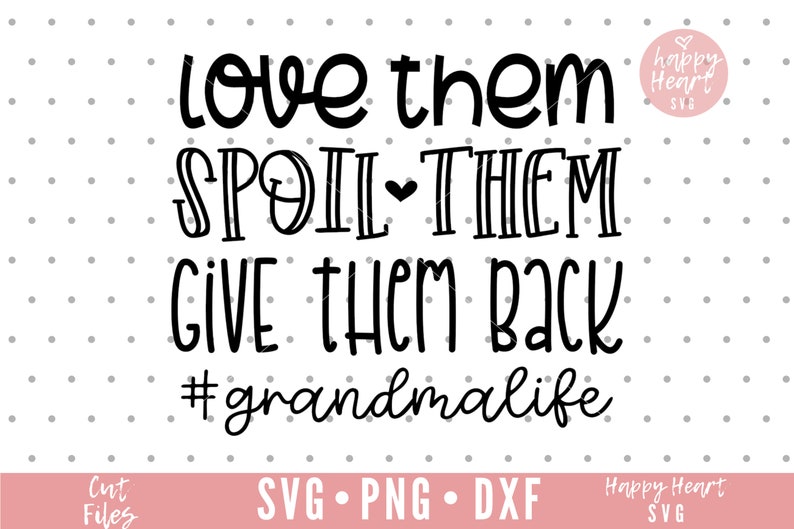 Love Them Spoil Them Give Them Back svg Grandma Life svg ...