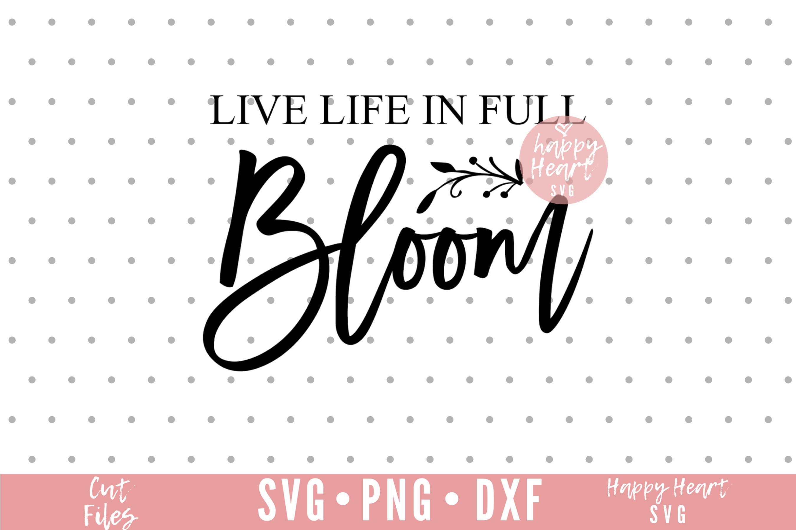 Live Life in Full Bloom Svg, Spring Svg, Dxf and Png Instant Download ...