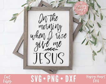 Rano, kiedy wstaję, daj mi Jezusa SVG, chrześcijański svg, dxf i png natychmiastowe pobieranie, Jezus SVG, duchowy SVG, daj mi Jezusa svg