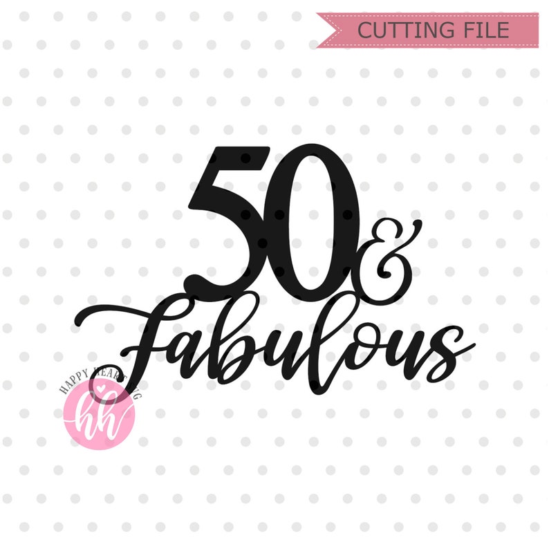 May include: Black graphic design with the words "50 & Fabulous" in a script font. The number 50 has polka dots. The words "Cutting File" are in a pink banner at the top. A pink logo is in the lower left corner.