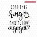 Does this Ring make me look Engaged svg, Engaged SVG file, future Bride svg, dxf and png instant download, future bride svg
