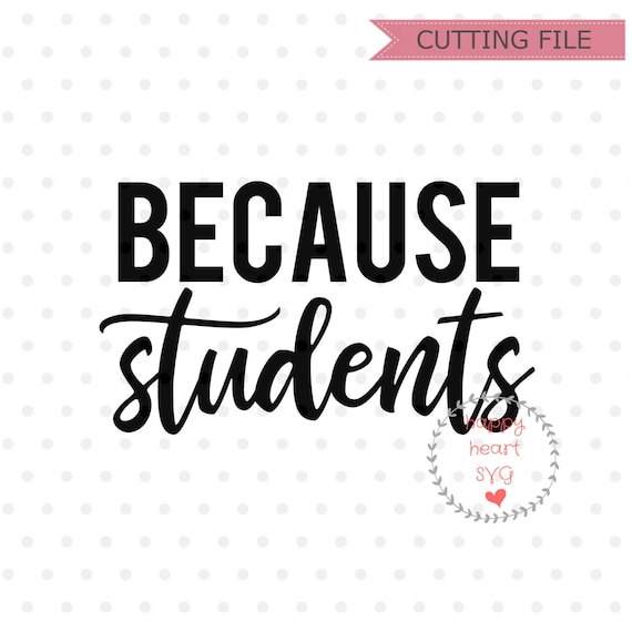 Because Students Svg Teacher Svg Dxf And Png Instant Etsy