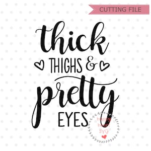 May include: Black and white graphic design with the text "thick thighs & pretty eyes" and a small heart on either side of the word "thighs". The design also includes a small circle with the text "happy heart svg" in a cursive font.
